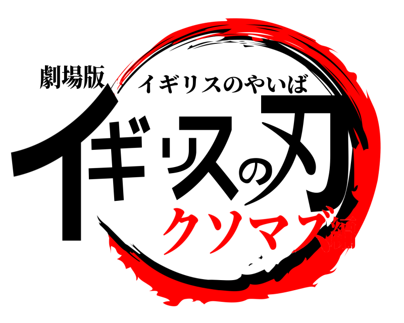 劇場版 イギリスの刃 イギリスのやいば クソマズ編