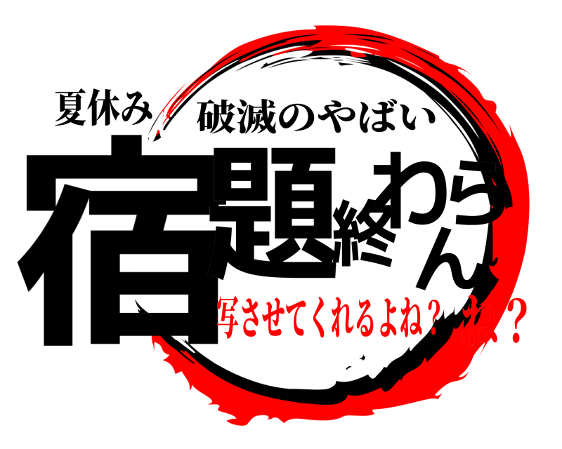 夏休み 宿題終わらん 破滅のやばい 写させてくれるよね？ね？