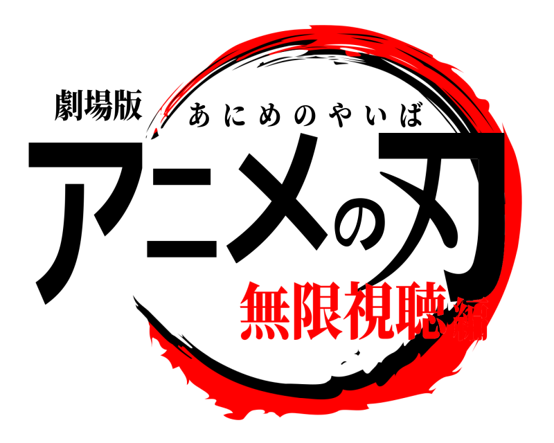 劇場版 アニメの刃 あにめのやいば 無限視聴編