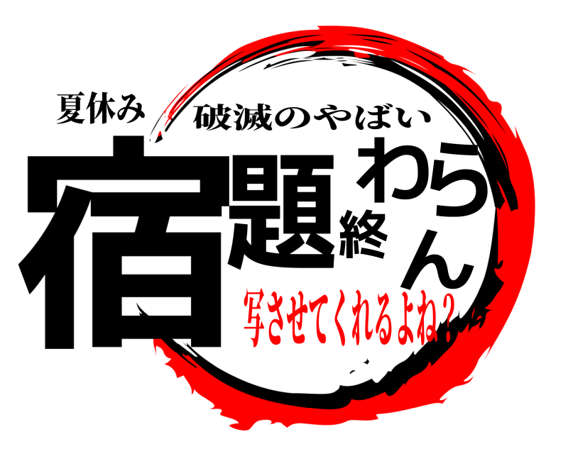 夏休み 宿題終わらん 破滅のやばい 写させてくれるよね？