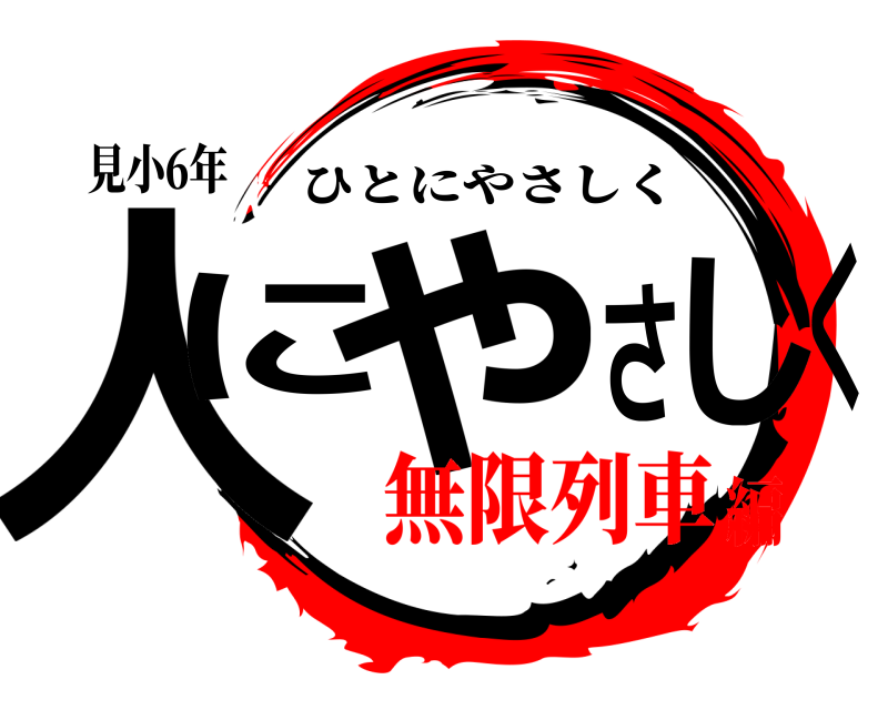 見小6年 人にさやしく ひとにやさしく 無限列車編