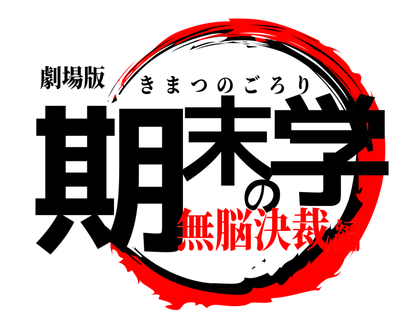 劇場版 期末の学 きまつのごろり 無脳決裁編