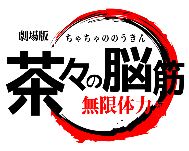 劇場版 茶々の脳筋 ちゃちゃののうきん 無限体力編