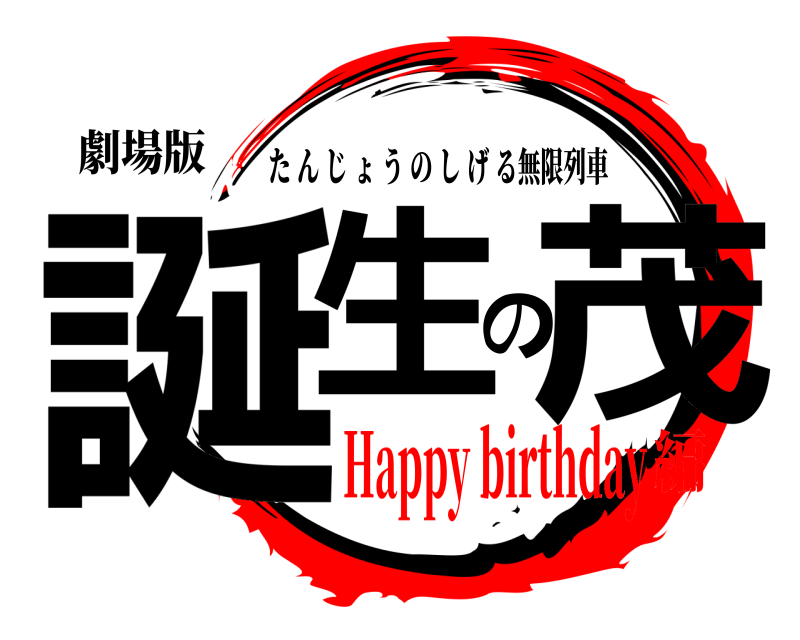 劇場版 誕生の茂 たんじょうのしげる無限列車 Happy birthday編