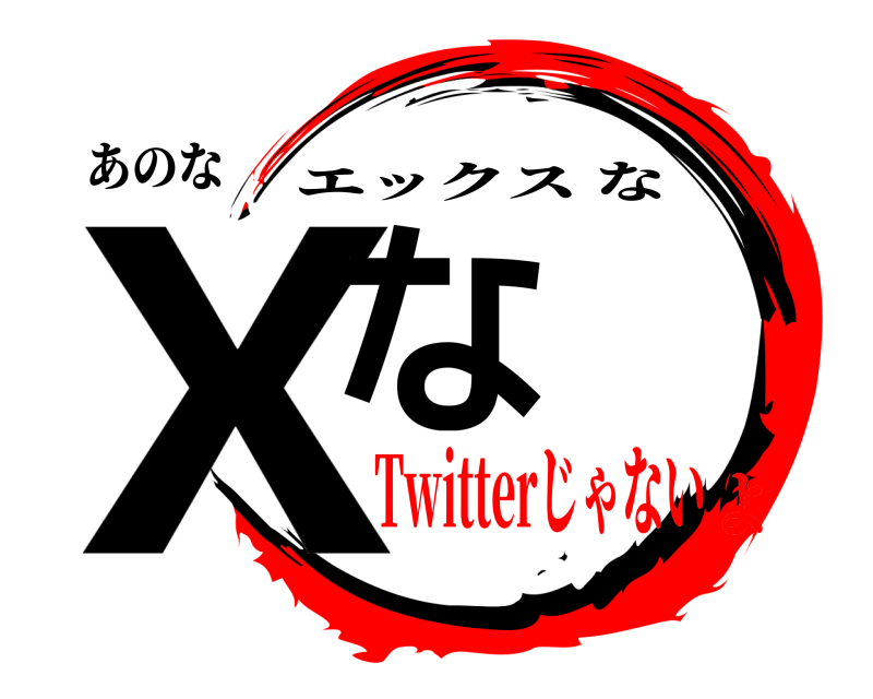 あのな Xな エックスな Twitterじゃないよ