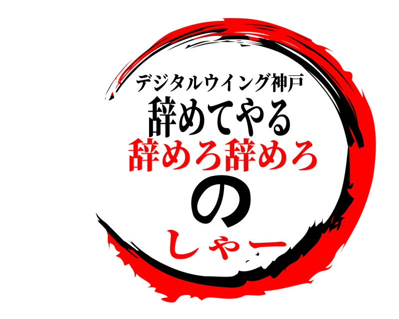 辞めてやる の デジタルウイング神戸 辞めろ辞めろしゃー