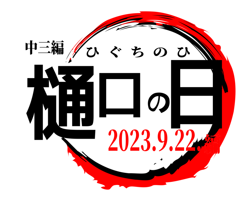 中三編 樋口の日 ひぐちのひ 2023.9.22.編