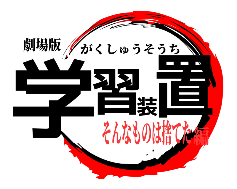 劇場版 学習装置 がくしゅうそうち そんなものは捨てた編