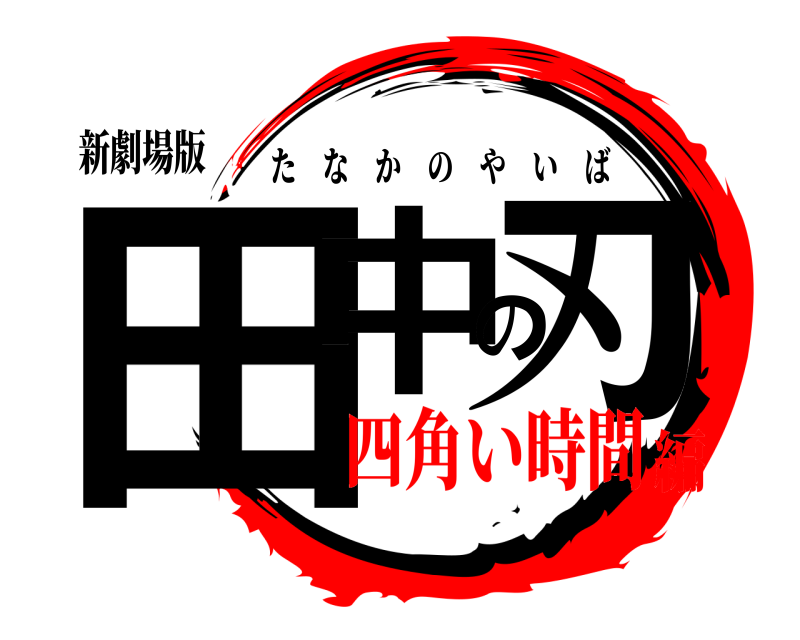 新劇場版 田中の刃 たなかのやいば 四角い時間編