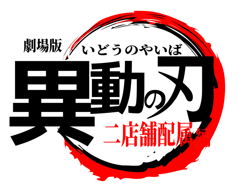 劇場版 異動の刃 いどうのやいば 二店舗配属編