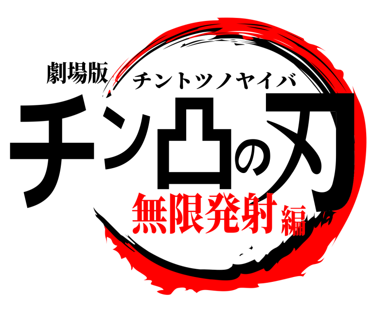 劇場版 チン凸の刃 チントツノヤイバ 無限発射編