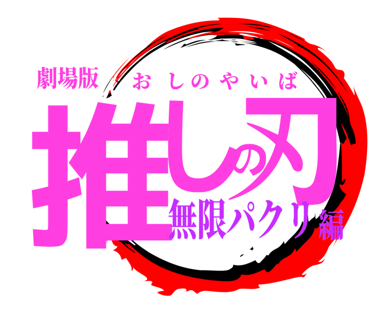 劇場版 推しの刃 おしのやいば 無限パクリ編