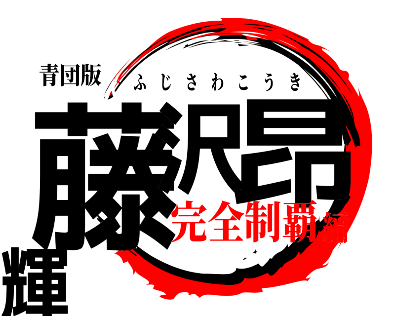 青団版 藤沢 昂輝 ふじさわこうき 完全制覇編