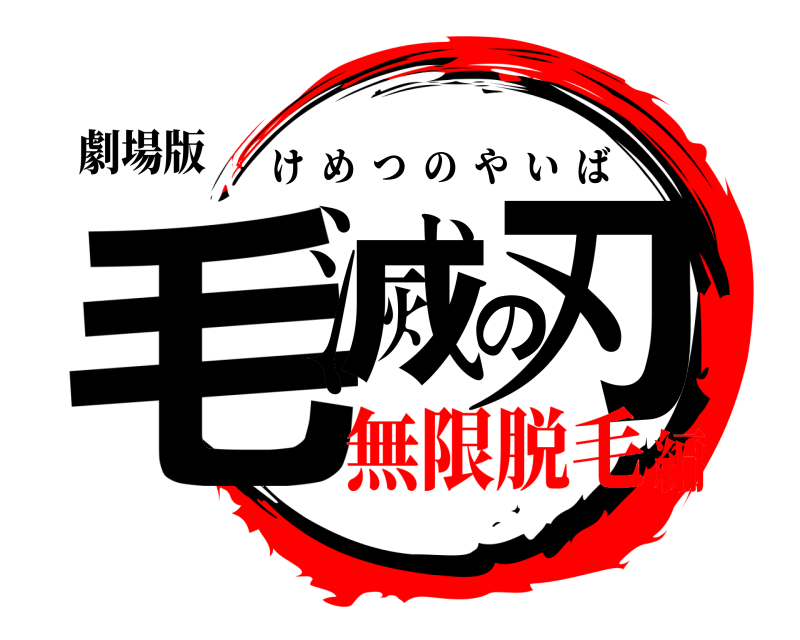 劇場版 毛滅の刃 けめつのやいば 無限脱毛編