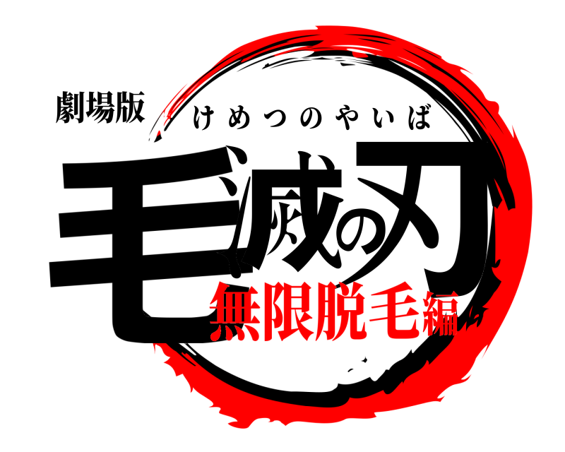 劇場版 毛滅の刃 けめつのやいば 無限脱毛編