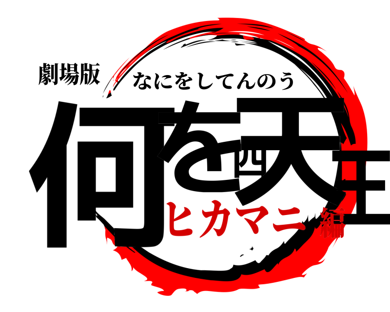 劇場版 何を四天王 なにをしてんのう ヒカマニ編