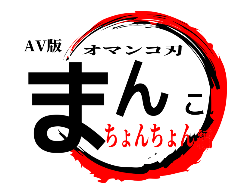 AV版 まんこ オマンコ刃 ちょんちょん編