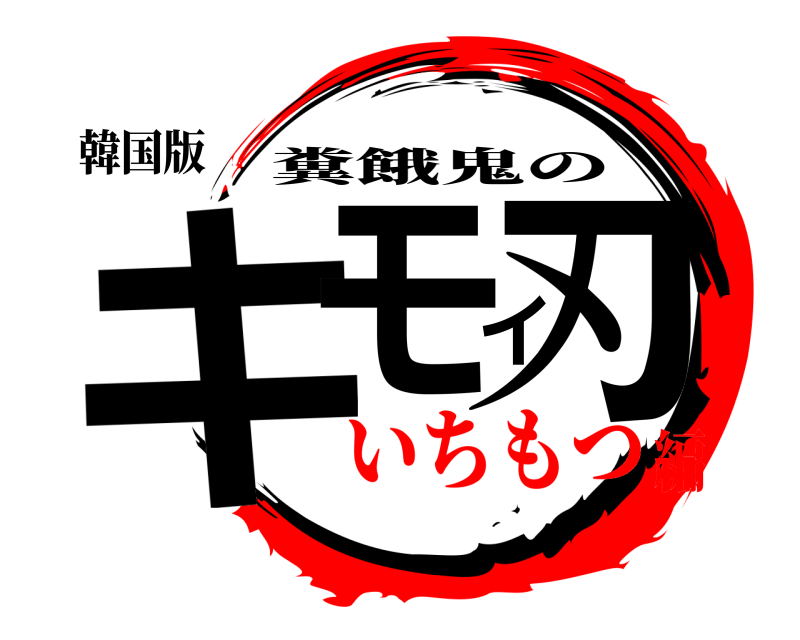 韓国版 キモイ刃 糞餓鬼の いちもつ編