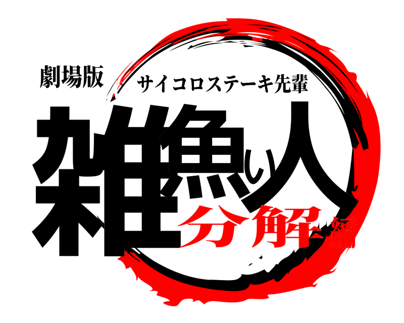 劇場版 雑魚い人 サイコロステーキ先輩 分解編