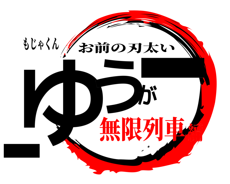 もじゃくん ゆうがーーー お前の刃太い 無限列車編