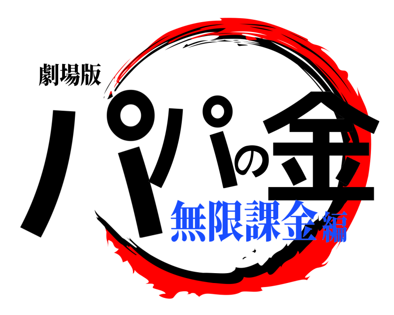 劇場版 パパの金  無限課金編