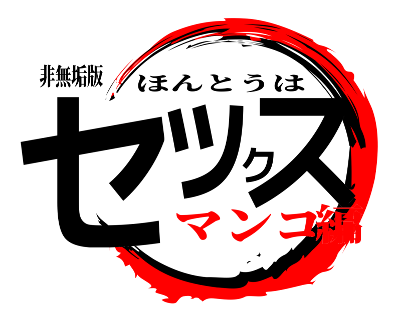 非無垢版 セックス ほんとうは マンコ編