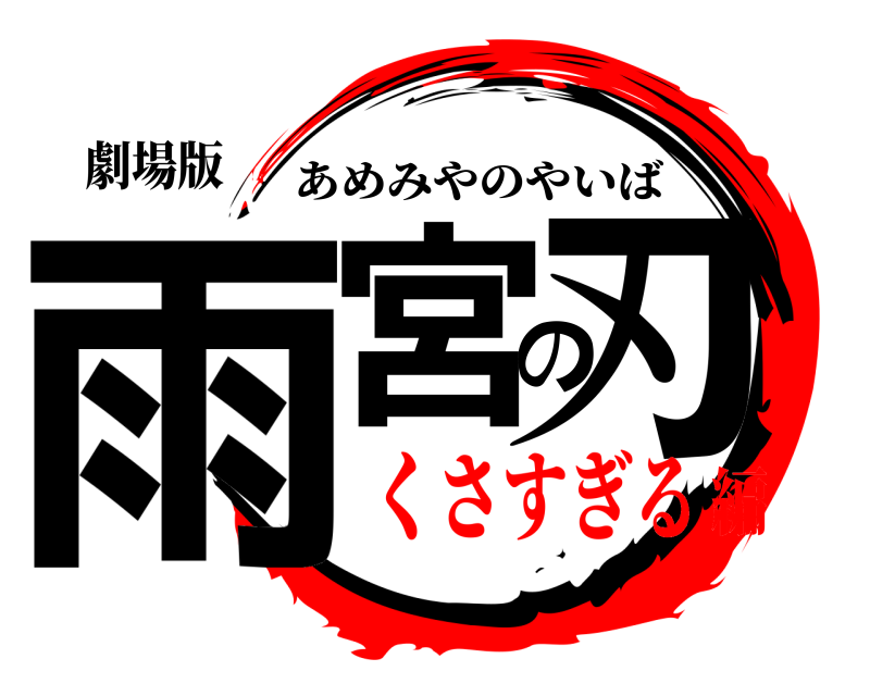 劇場版 雨宮の刃 あめみやのやいば くさすぎる編