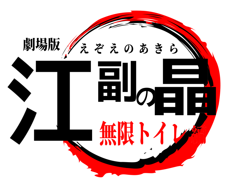 劇場版 江副の晶 えぞえのあきら 無限トイレ編