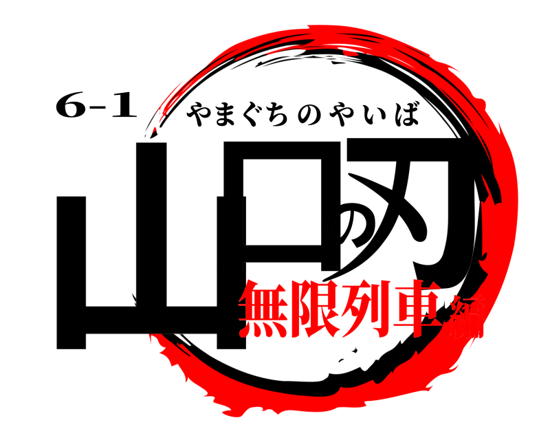 6-1 山口の刃 やまぐちのやいば 無限列車編