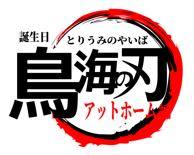 誕生日 鳥海の刃 とりうみのやいば アットホーム編