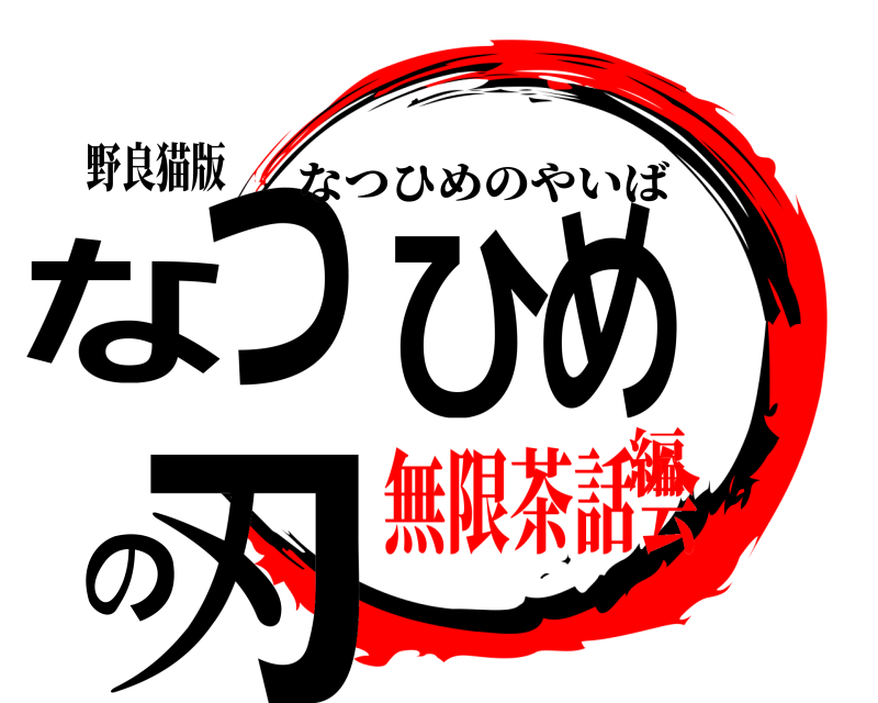 野良猫版 なつひめの刃 なつひめのやいば 無限茶話会編