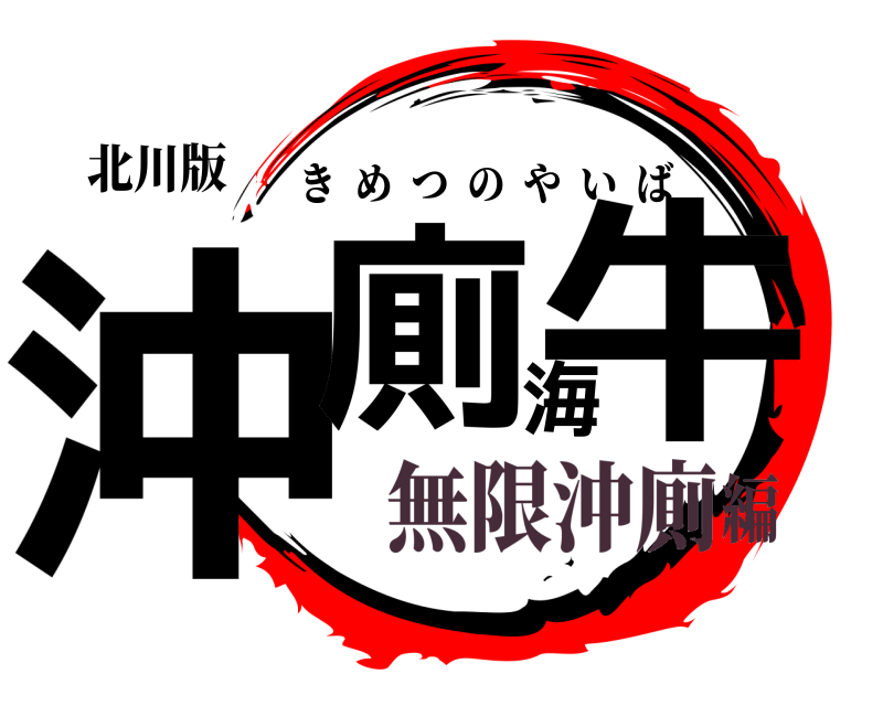 北川版 沖廁海牛 きめつのやいば 無限沖廁編