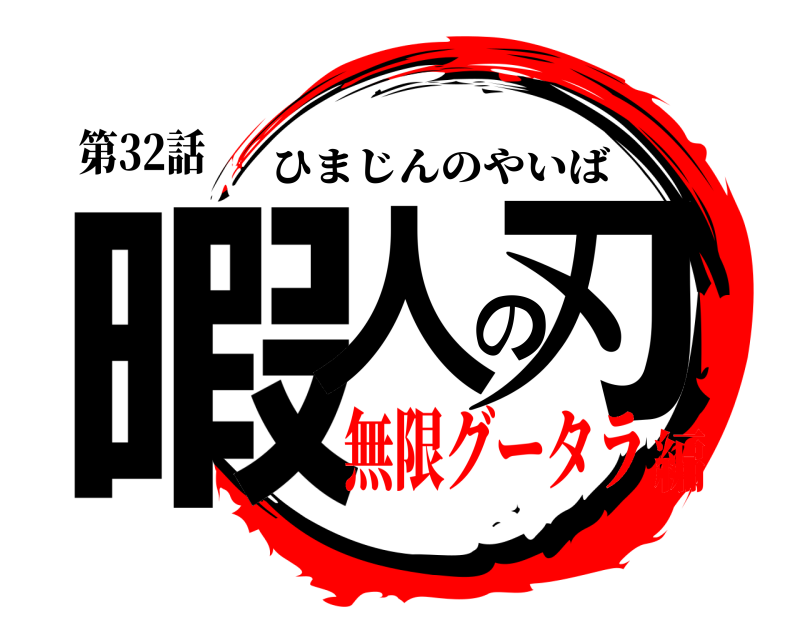 第32話 暇人の刃 ひまじんのやいば 無限グータラ編