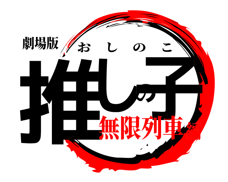 劇場版 推しの子 おしのこ 無限列車編