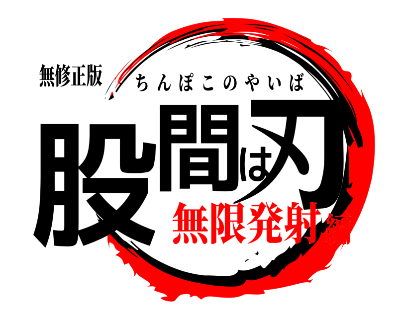 無修正版 股間は刃 ちんぽこのやいば 無限発射編