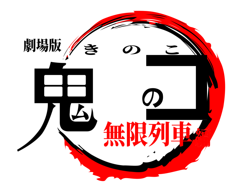 劇場版 鬼 のコ きのこ 無限列車編