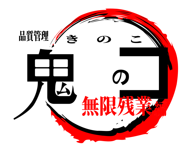 品質管理 鬼 のコ きのこ 無限残業編