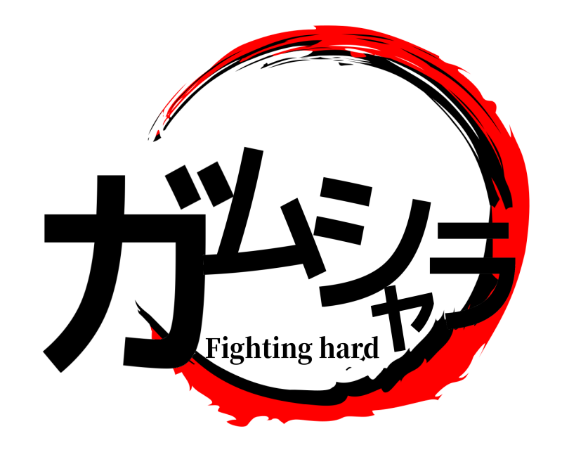  ガムシャラ Fighting hard 