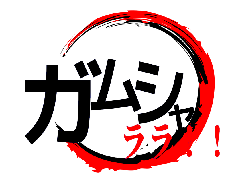  ガムシャ  ララ！！