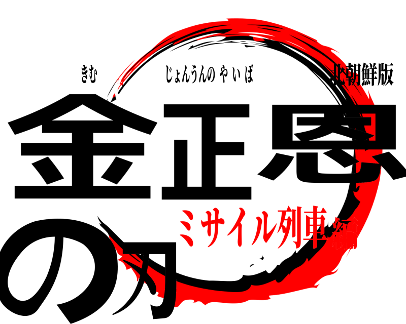 北朝鮮版 金正恩の刃 きむじょんうんのやいば ミサイル列車編
