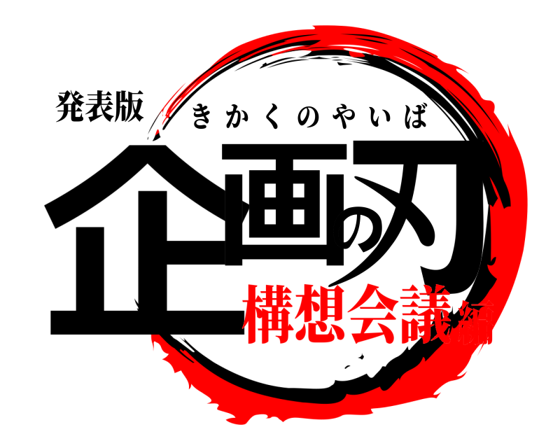 発表版 企画の刃 きかくのやいば 構想会議編