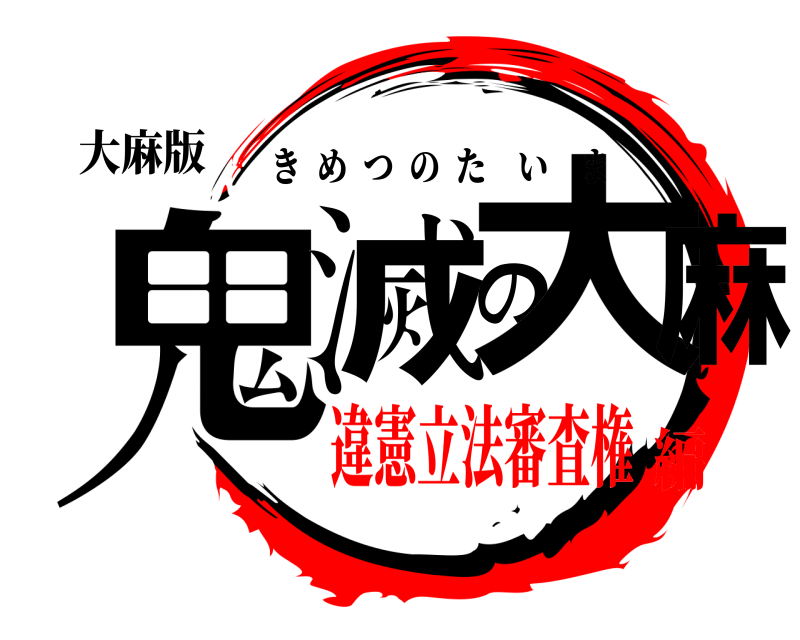 大麻版 鬼滅の大麻 きめつのたいま 違憲立法審査権編