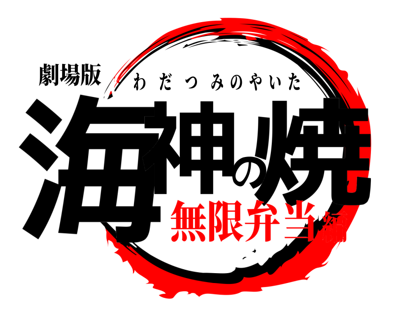 劇場版 海神の焼 わだつみのやいた 無限弁当編