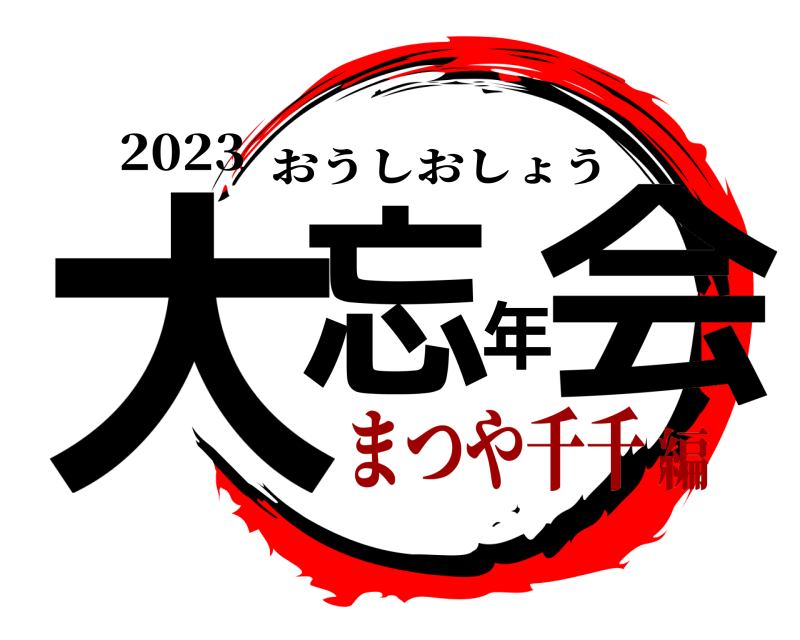 2023 大忘年会 おうしおしょう まつや千千編