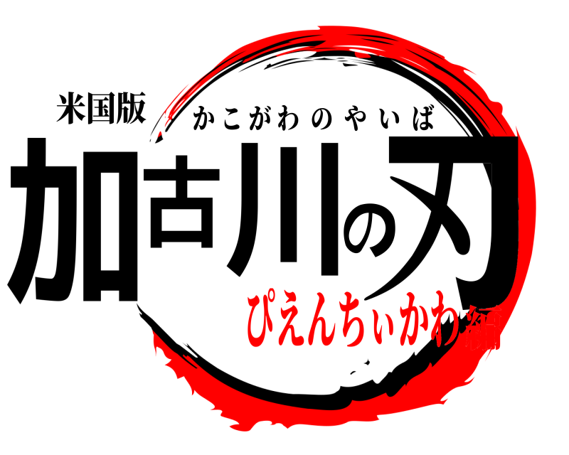 米国版 加古川の刃 かこがわのやいば ぴえんちぃかわ編