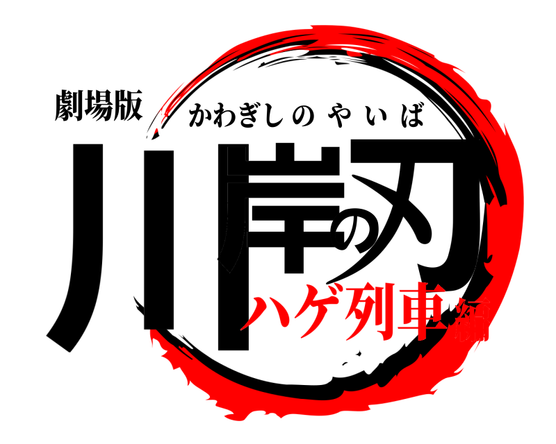 劇場版 川岸の刃 かわぎしのやいば ハゲ列車編