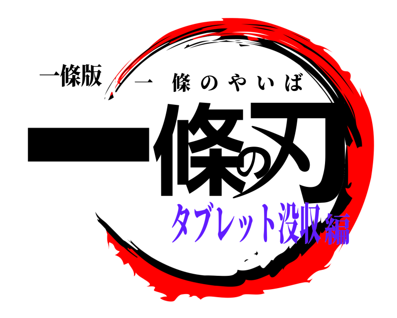 一條版 一條の刃 一條のやいば タブレット没収編