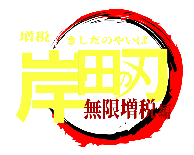 増税 岸田の刃 きしだのやいば 無限増税編
