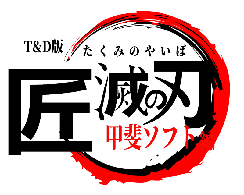 T&D版 匠滅の刃 たくみのやいば 甲斐ソフト編