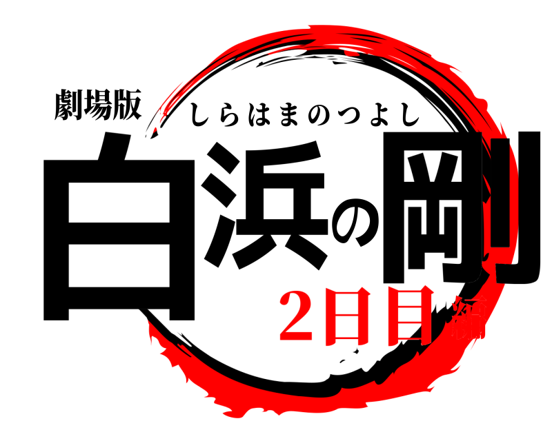 劇場版 白浜の剛 しらはまのつよし 2日目編